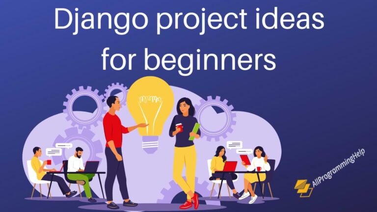 Top 15 Django Project Ideas For Beginners- Allprogramminghelp